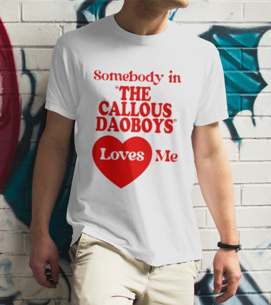 Somebody In The Callous Daoboys Loves Me Heart T-Shirt