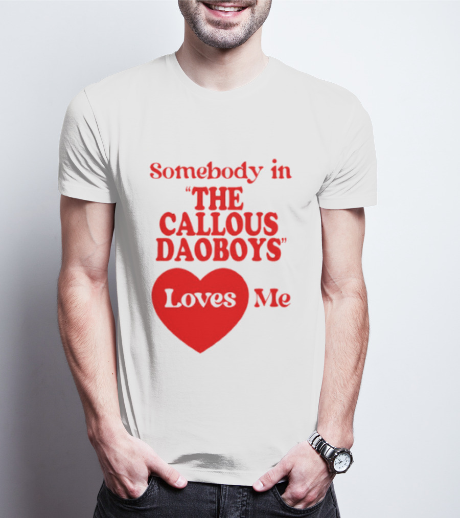 Somebody In The Callous Daoboys Loves Me Heart T-Shirt