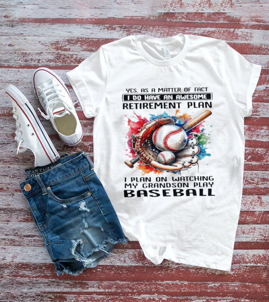 Yes As A Matter Of Fact I Do Have An Awesome Retirement Plan Ing My Grandson Play Baseball T-Shirt