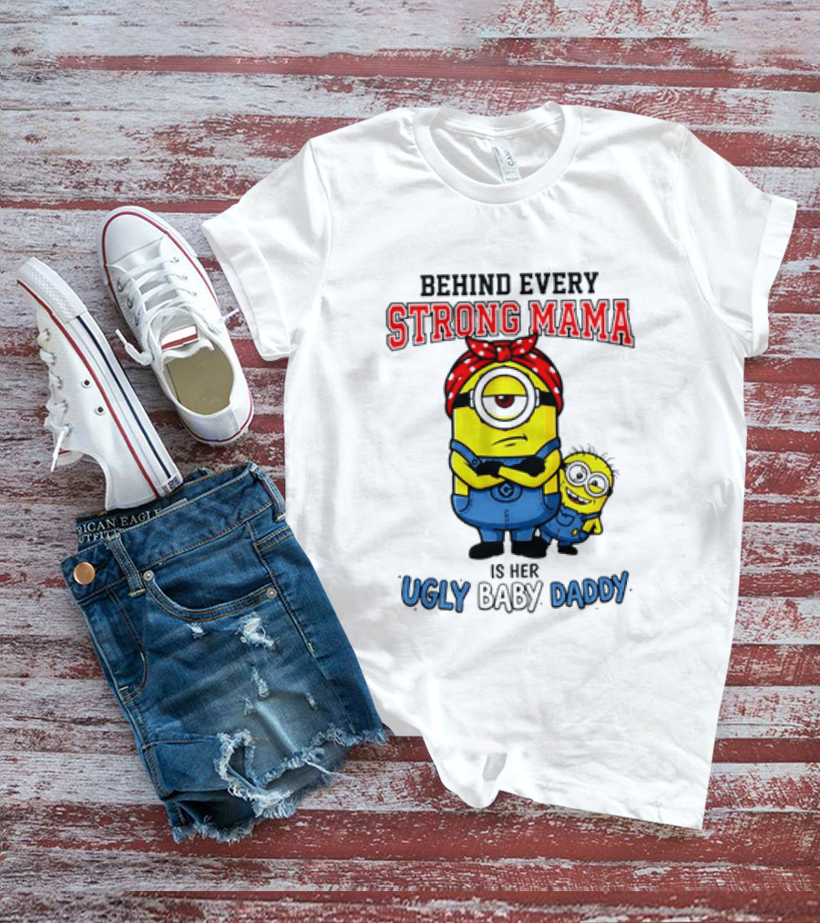 Behind Every Strong Mama Minion Ugly Baby Daddy T-Shirt