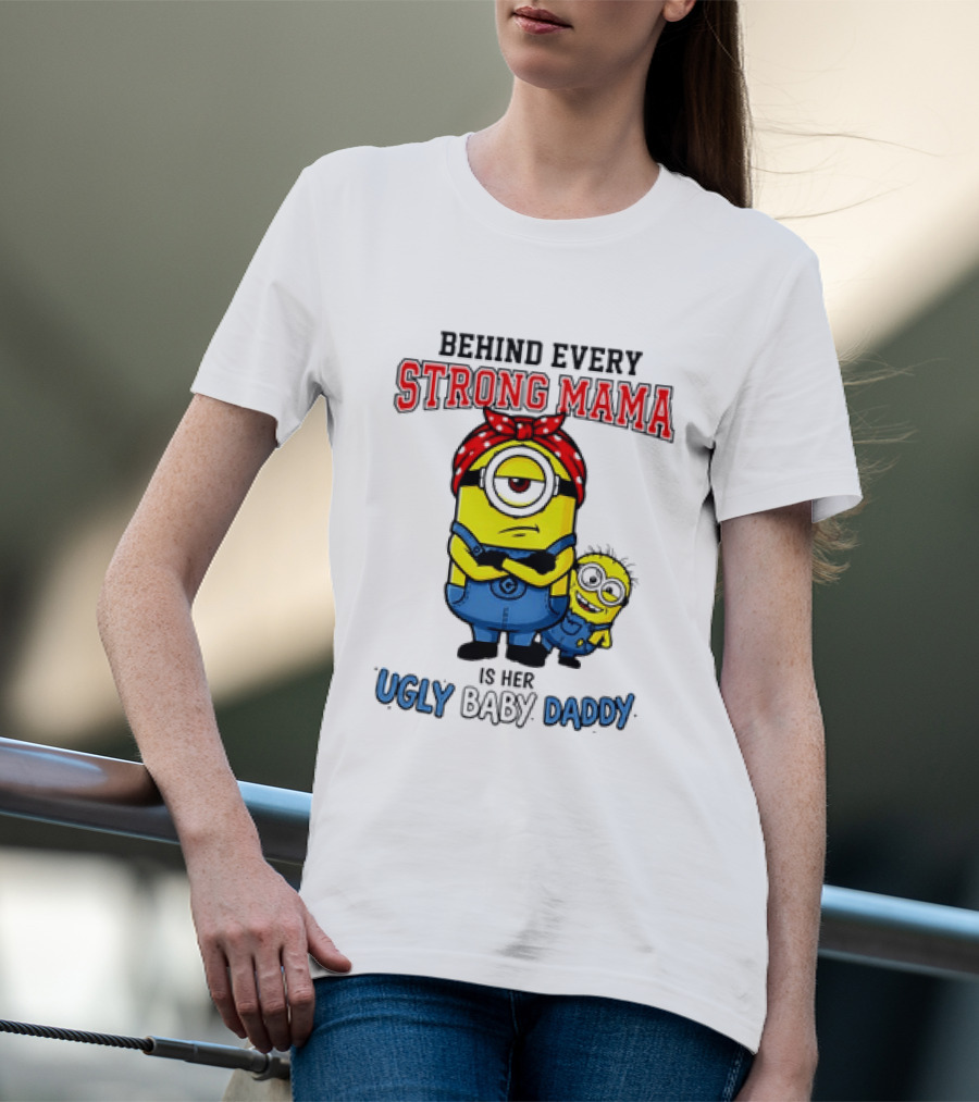 Behind Every Strong Mama Minion Ugly Baby Daddy T-Shirt