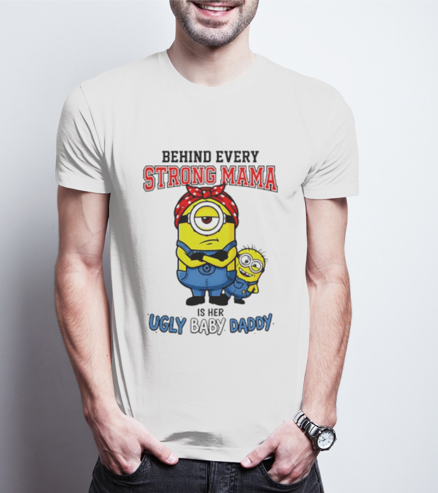 Behind Every Strong Mama Minion Ugly Baby Daddy T-Shirt