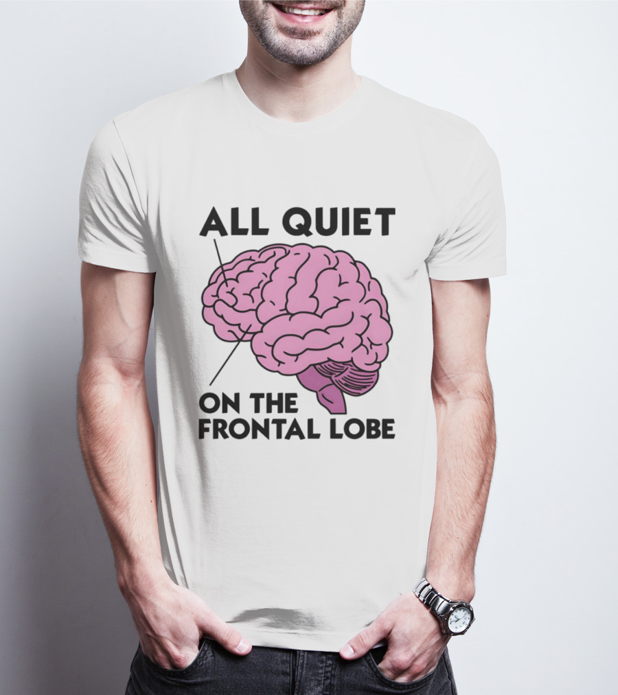 All Quiet On The Frontal Lobe Brain T-Shirt