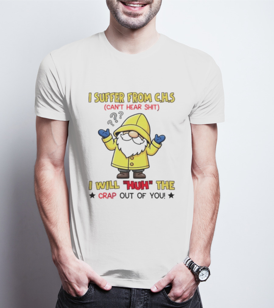 I Suffer From C.H.S Can't Hear Shit Gnome I Will Huh The Crap Out Of You T-Shirt