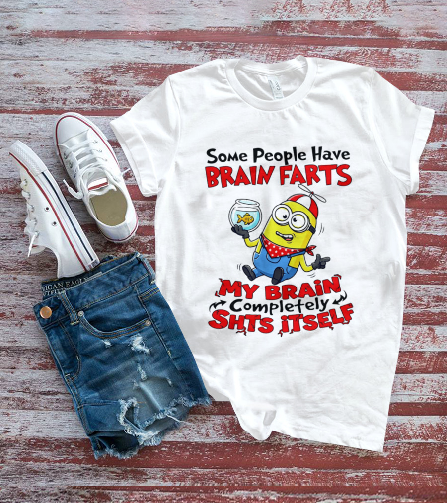 Minion Some People Have Brain Farts My Brain Completely Shits Itself T-Shirt