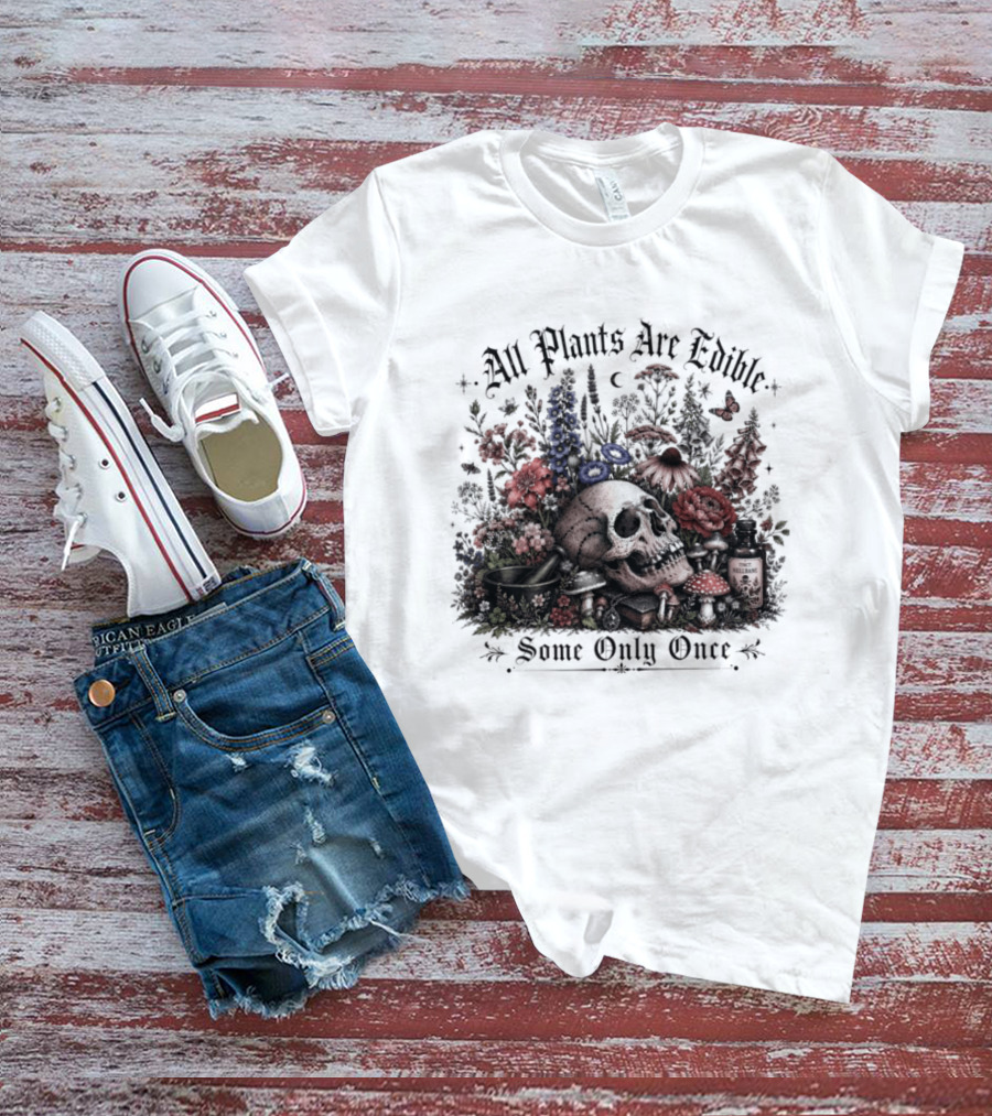 All Plants Are Edible Some Only Once Skull Flowers Mushrooms T-Shirt