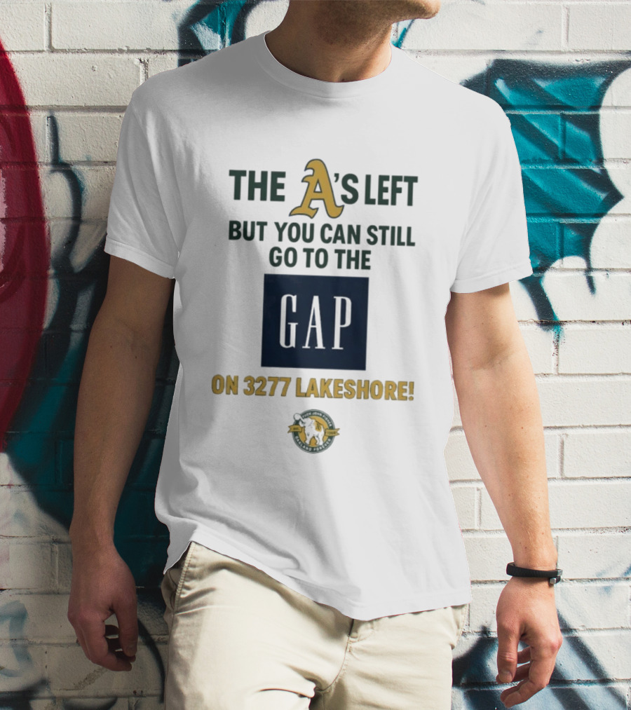 The A's Left But You Can Still Go To The Gap On 3277 Lakeshore T-Shirt