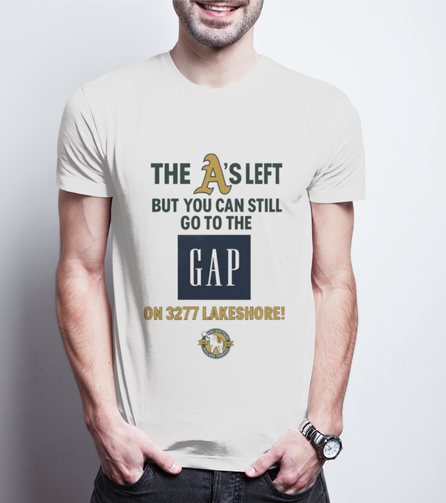 The A's Left But You Can Still Go To The Gap On 3277 Lakeshore T-Shirt