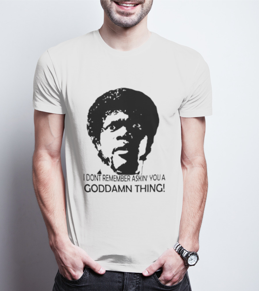 Jules Winnfield I Don't Remember Asking You A Goddamn Thing T-Shirt