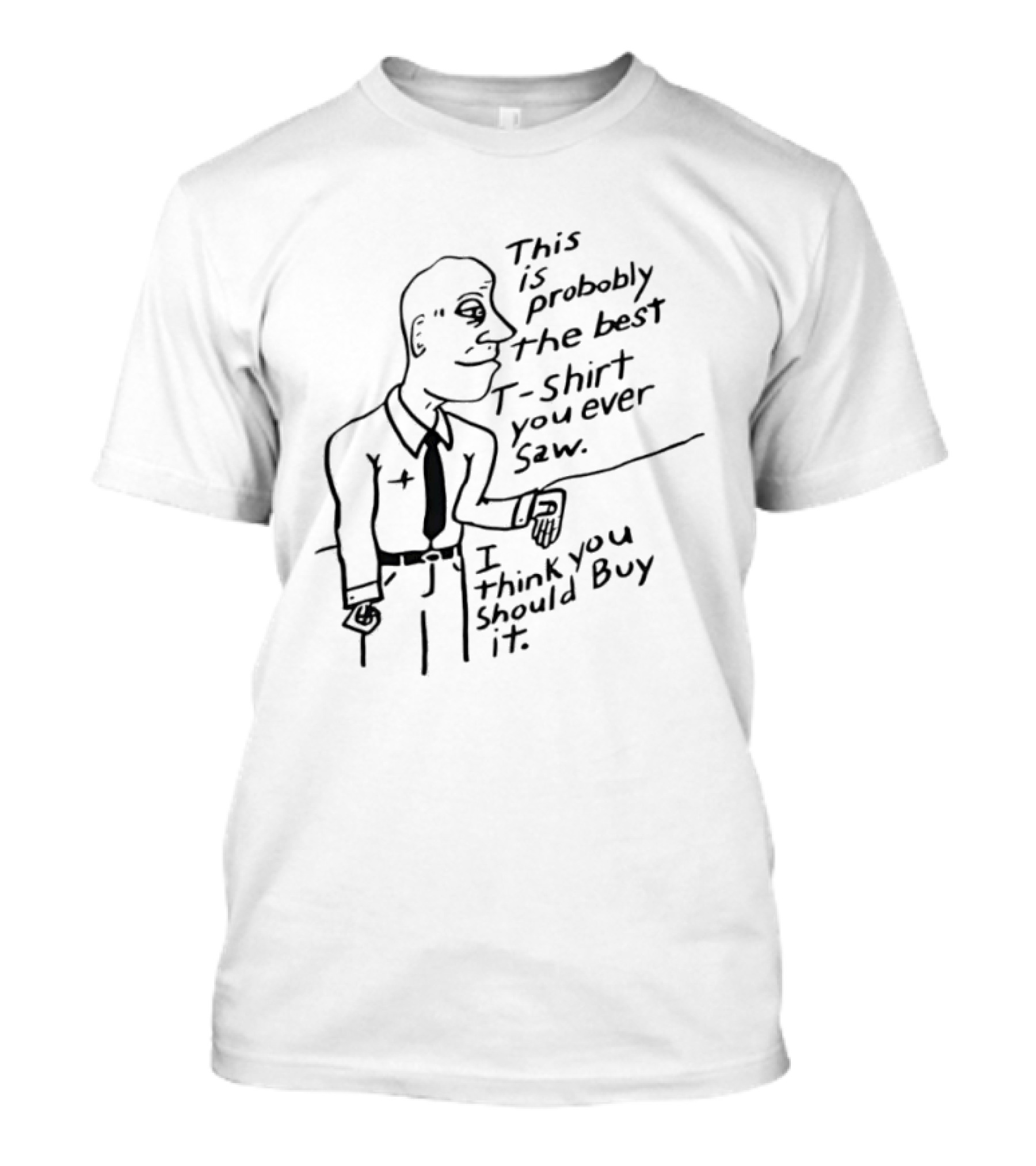 This Is Probably The Best You Ever Saw Cartoon Man I Think You Should Buy It T-Shirt