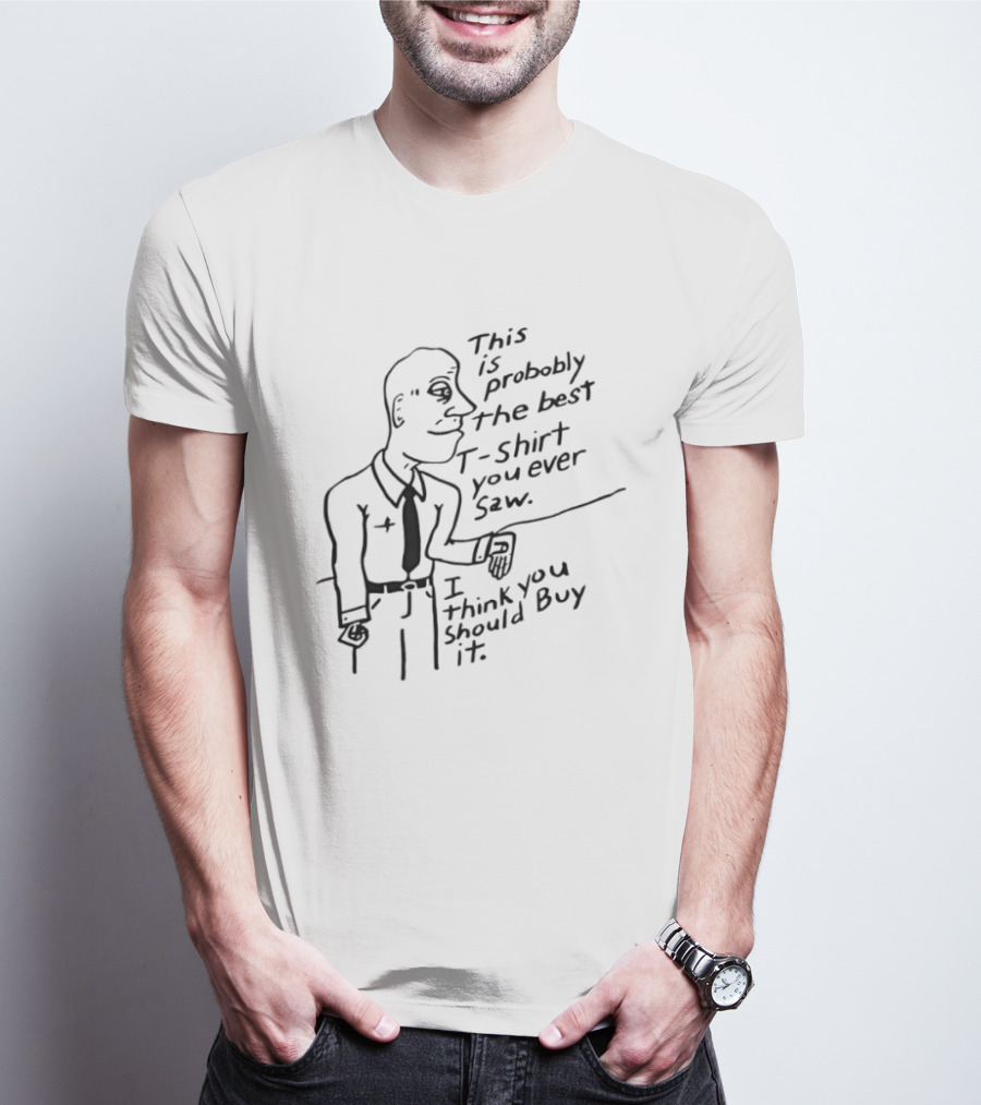This Is Probably The Best You Ever Saw Cartoon Man I Think You Should Buy It T-Shirt