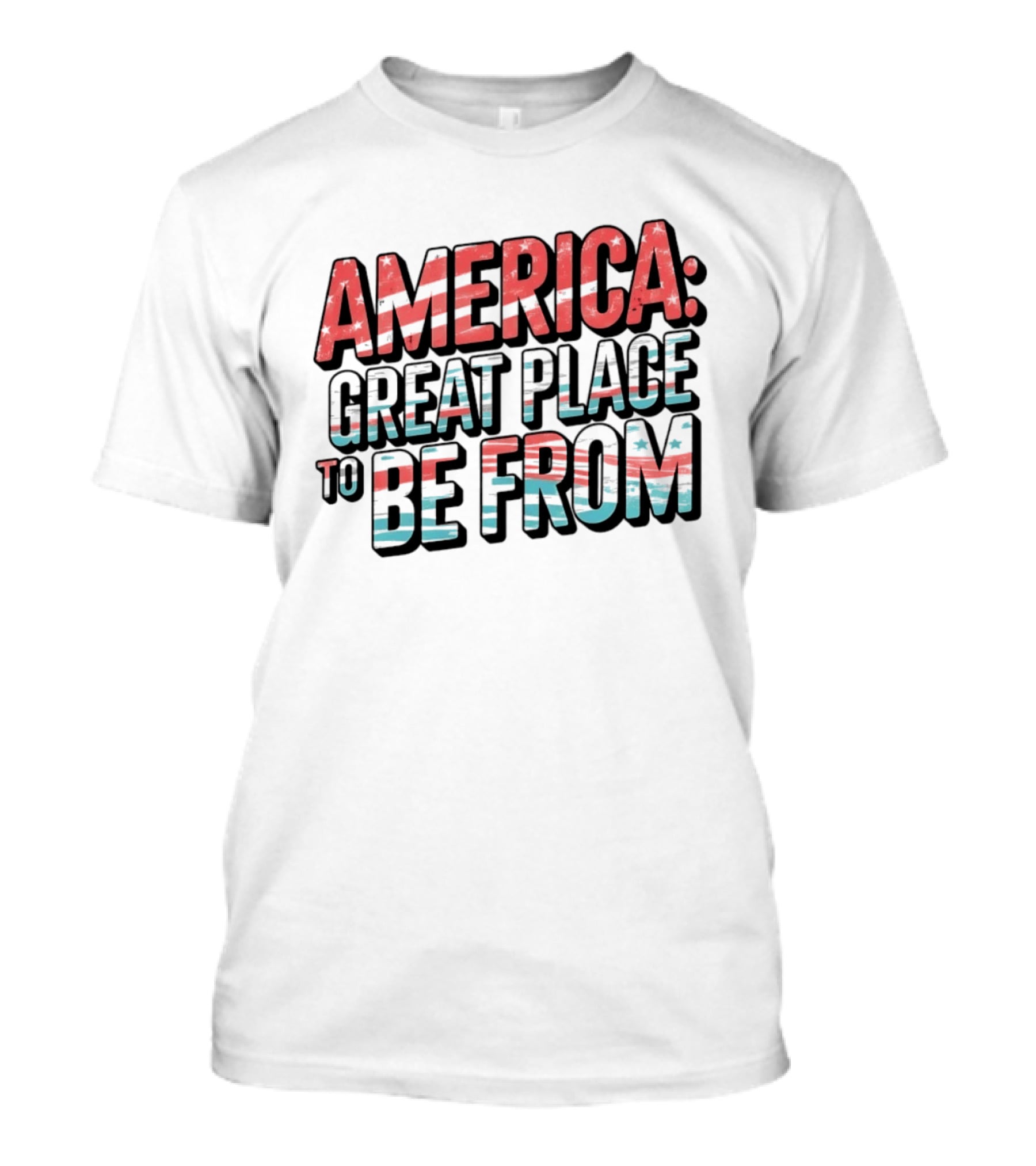 America Great Place To Be From Patriotic T-Shirt