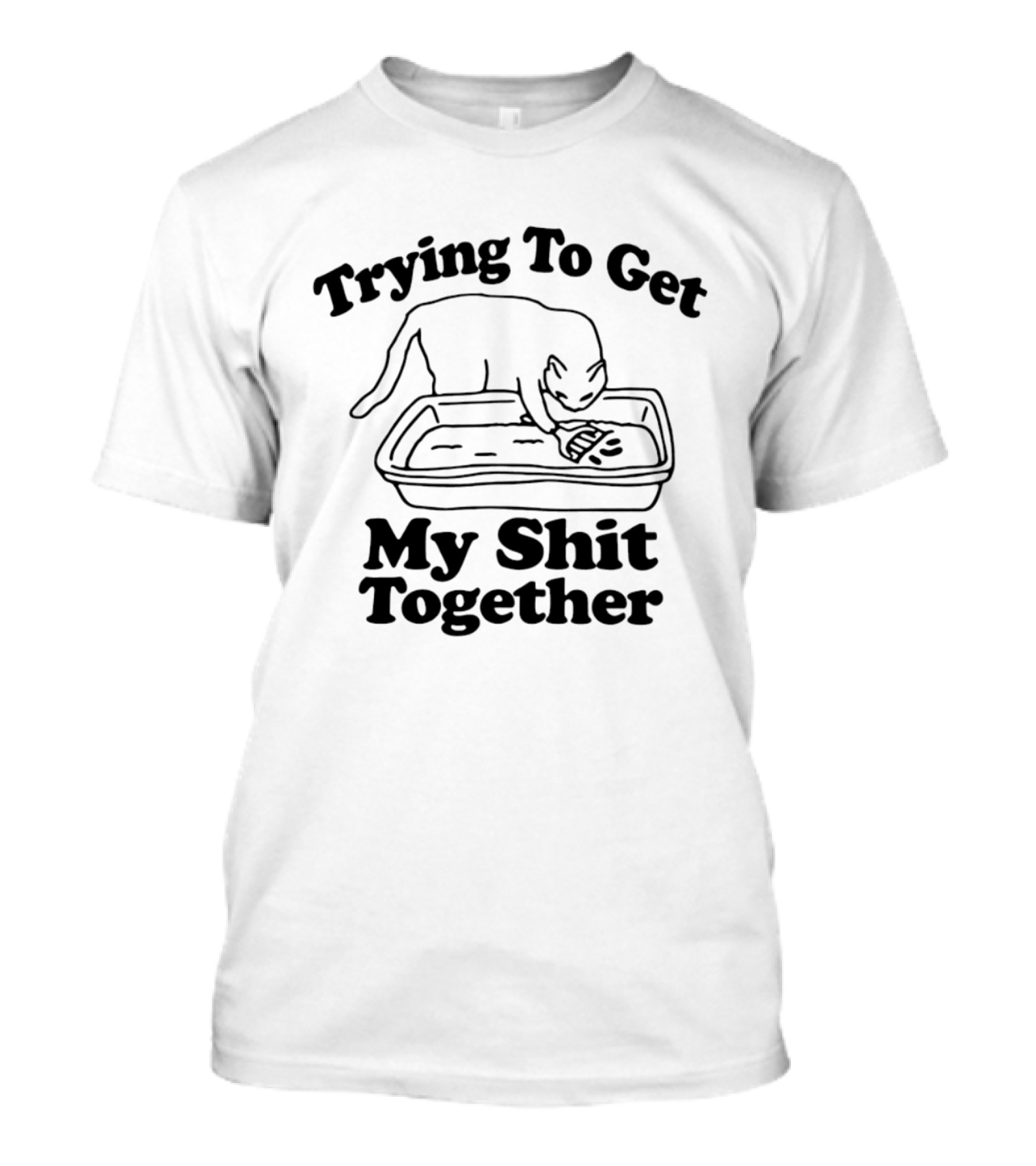 Trying To Get My Shit Together Cat Poop Humor T-Shirt