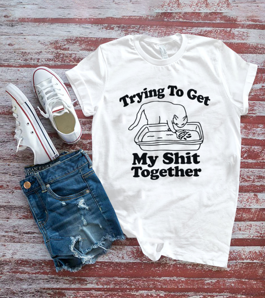Trying To Get My Shit Together Cat Poop Humor T-Shirt