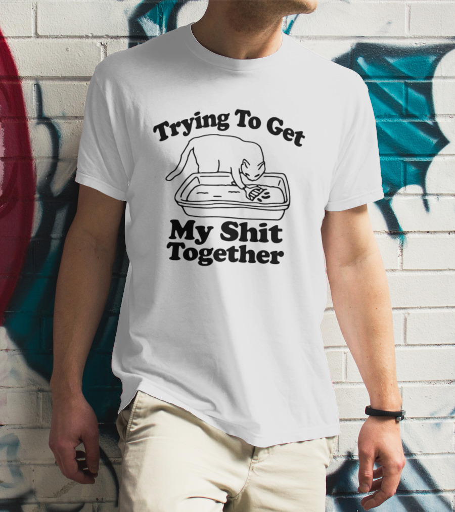 Trying To Get My Shit Together Cat Poop Humor T-Shirt