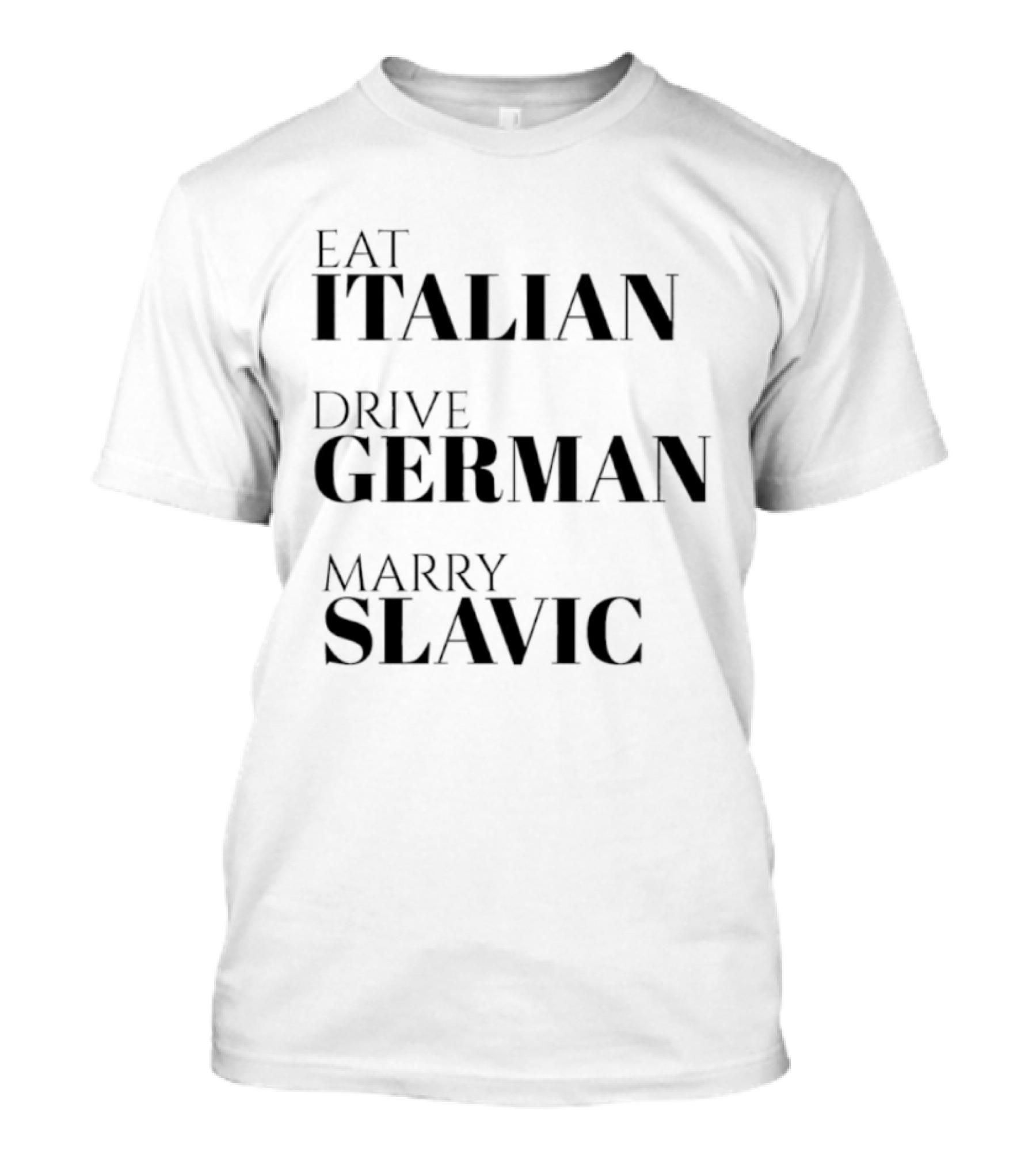 Eat Italian Drive German Marry Slavic T-Shirt