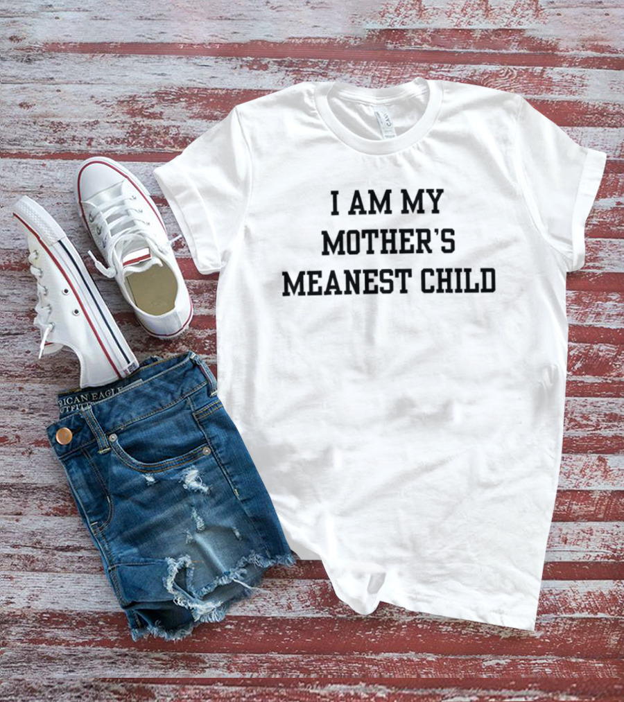 I Am My Mother's Meanest Child T-Shirt