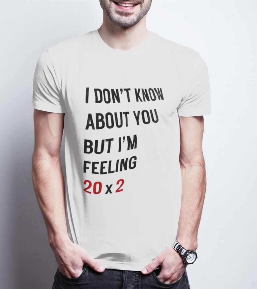 I Don't Know About You But I'm Feeling 20 X 2 T-Shirt