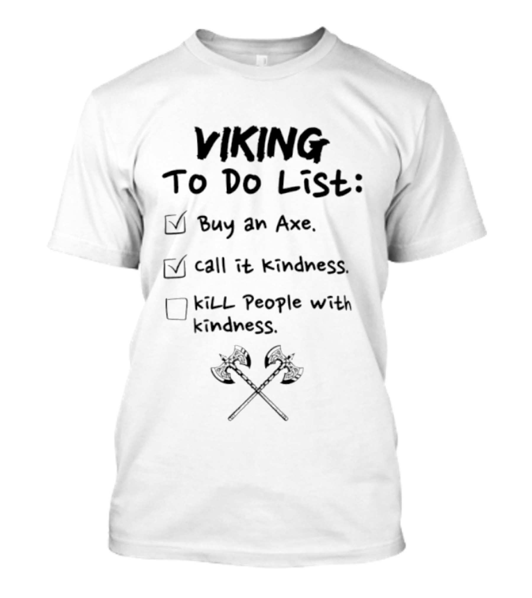 Viking To Do List Buy An Axe Call It Kindness Kill People With Kindness T-Shirt