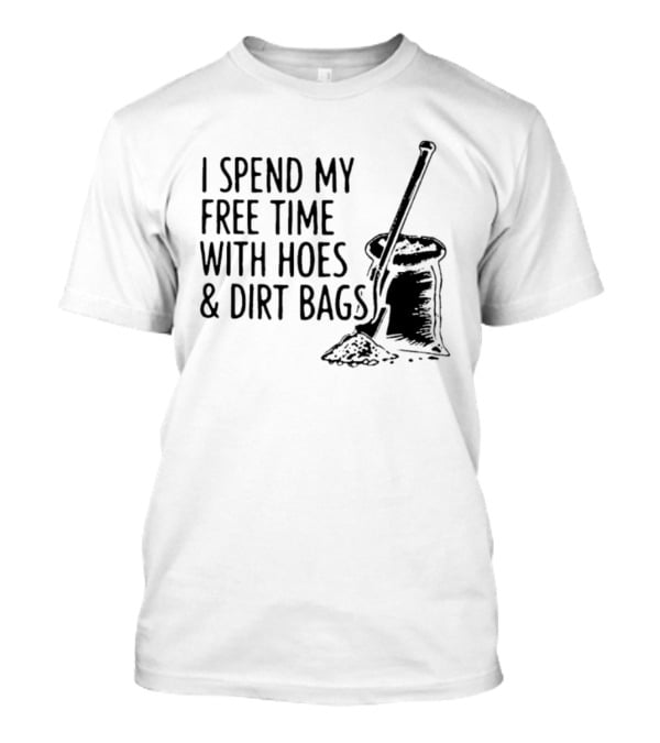I Spend My Free Time With Hoes And Dirt Bags Shovel Sack Compost Gardening Humor T-Shirt