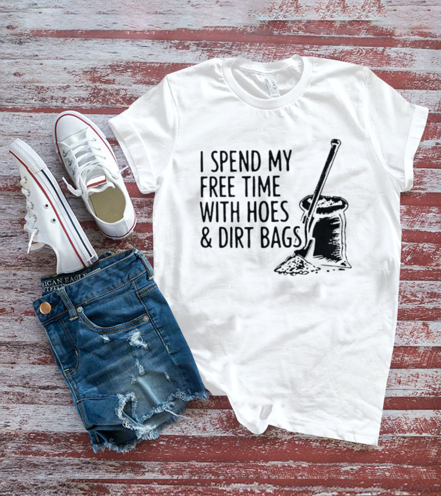 I Spend My Free Time With Hoes And Dirt Bags Shovel Sack Compost Gardening Humor T-Shirt