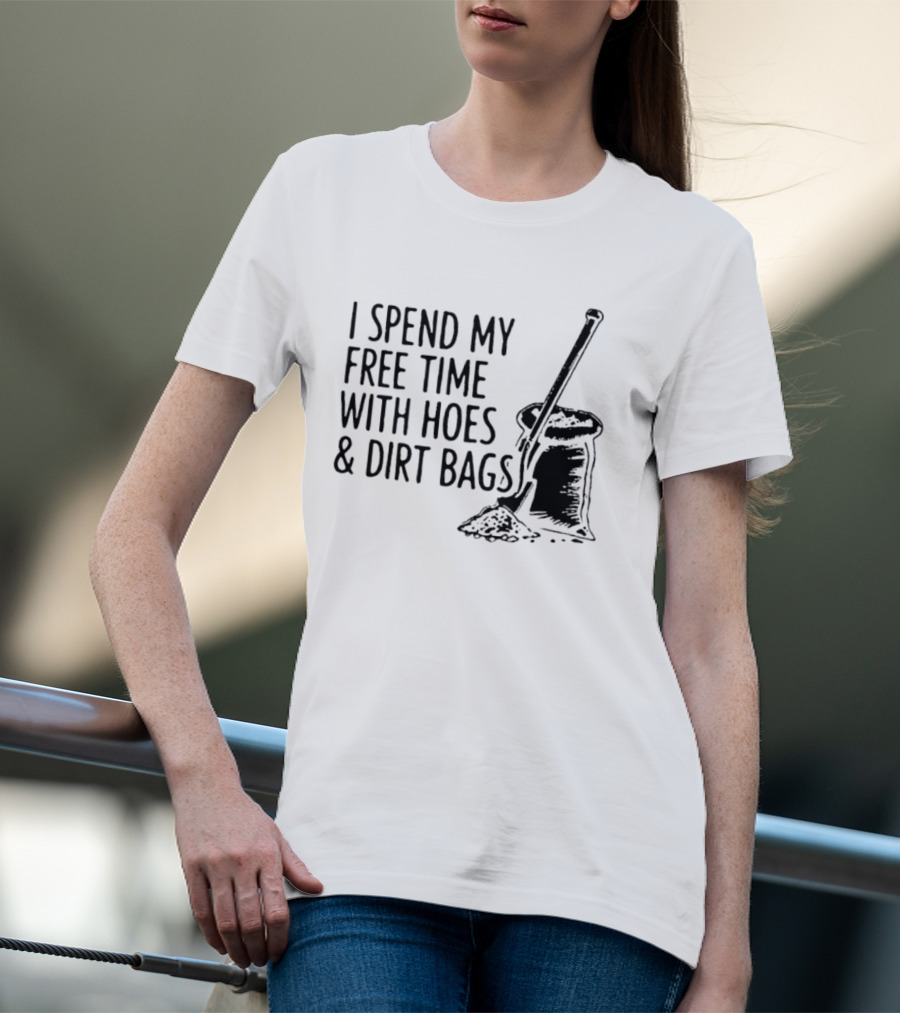 I Spend My Free Time With Hoes And Dirt Bags Shovel Sack Compost Gardening Humor T-Shirt