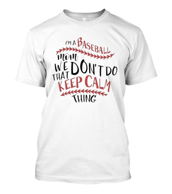 I'm A Baseball Mom We Don't Do That Keep Calm Thing T-Shirt