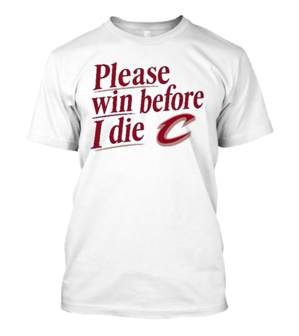 Cleveland Cavaliers Please Win Before I Die C T-Shirt