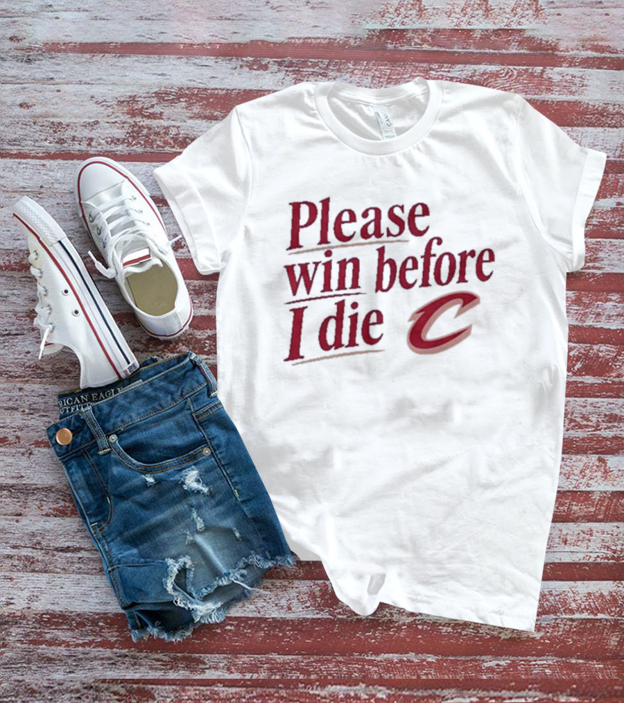 Cleveland Cavaliers Please Win Before I Die C T-Shirt