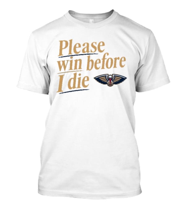 New Orleans Pelicans Please Win Before I Die T-Shirt