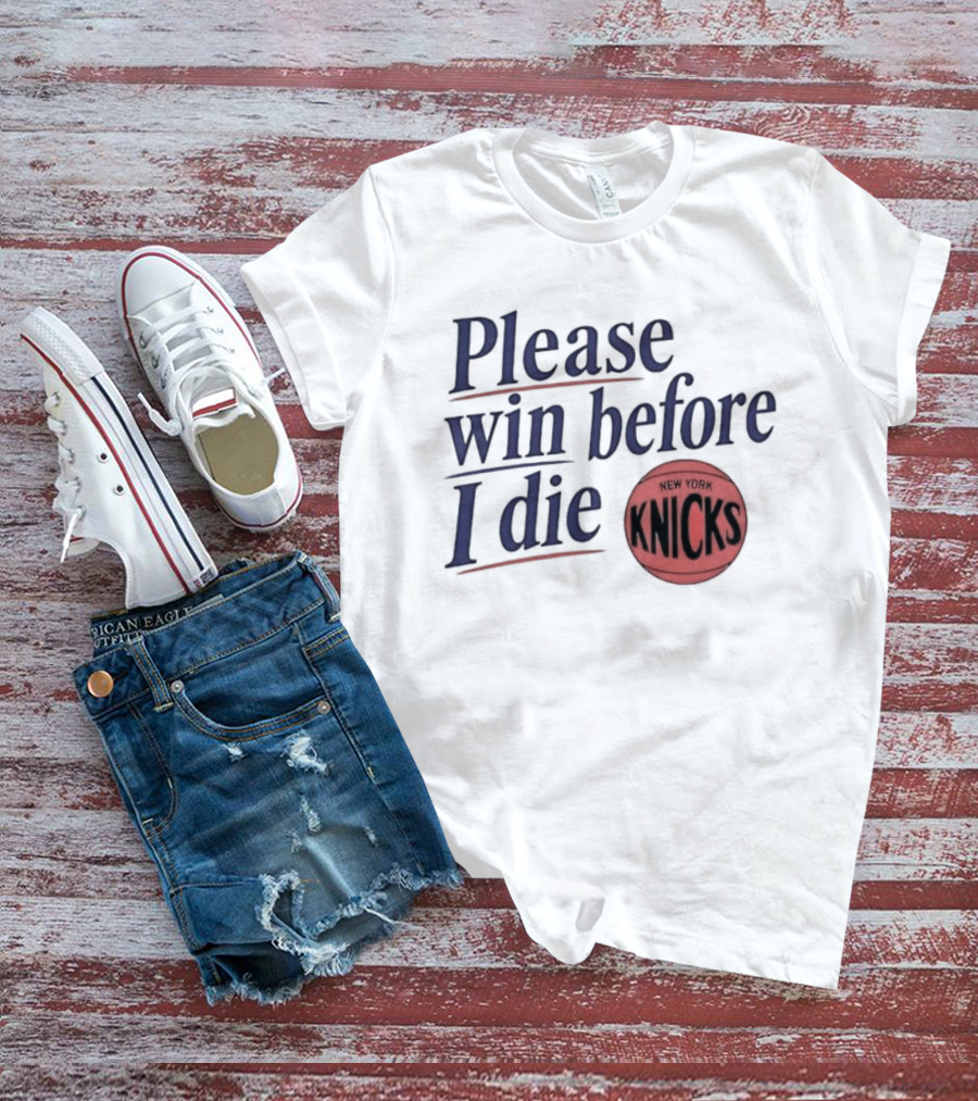 New York Knicks Please Win Before I Die Basketball Fan T-Shirt