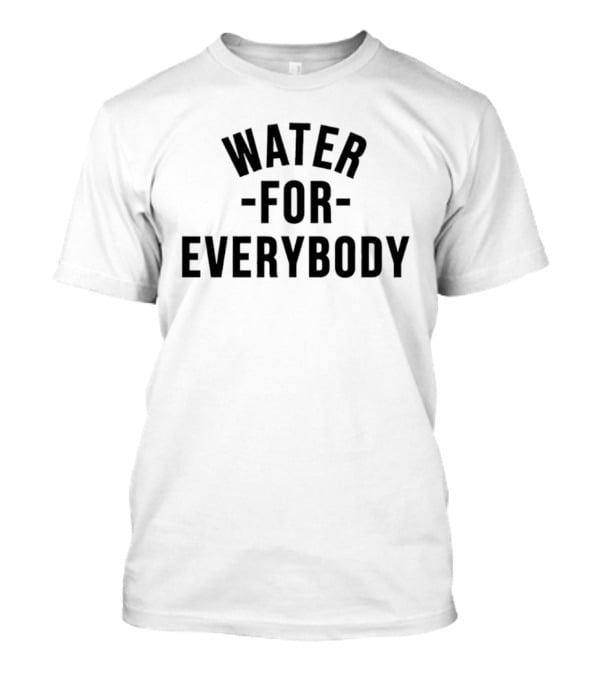 Water For Everybody T-Shirt