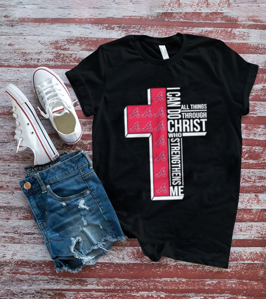 Atlanta Braves Cross I Can Do All Things Through Christ Who Strengthens Me T-Shirt