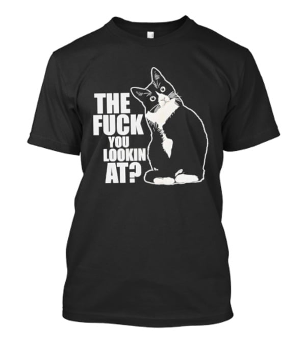 The Fuck You Lookin At Cat T-Shirt