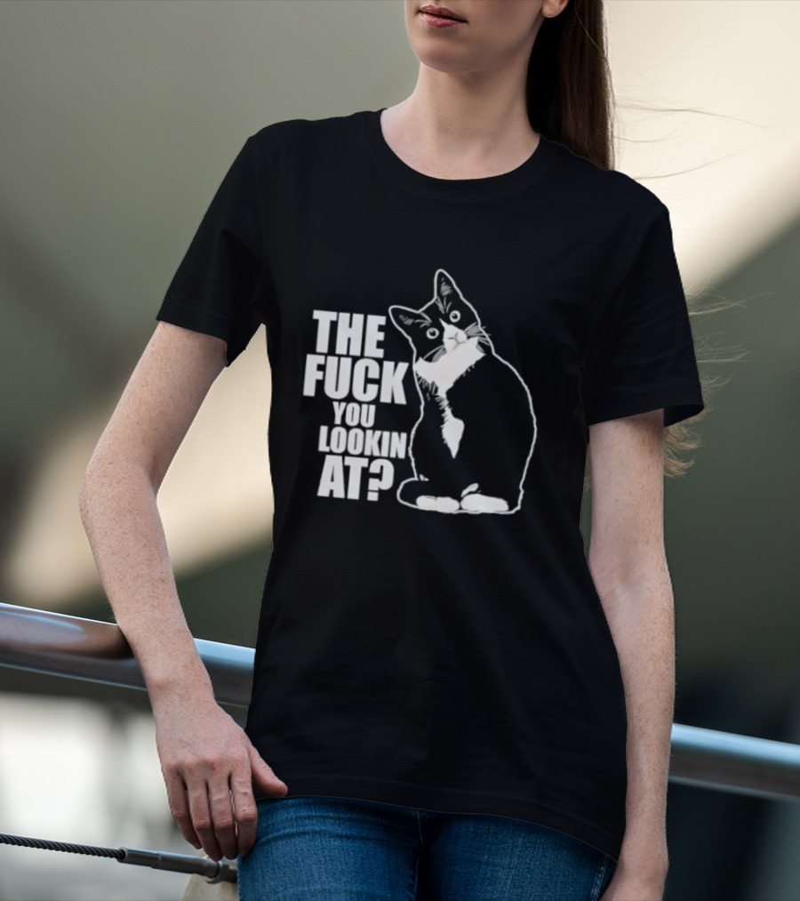 The Fuck You Lookin At Cat T-Shirt