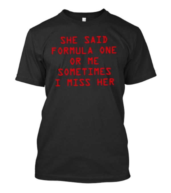 She Said Formula One Or Me Sometimes I Miss Her Racing Fan Humor T-Shirt