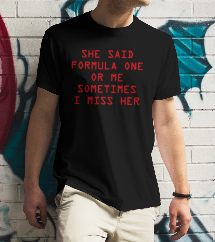 She Said Formula One Or Me Sometimes I Miss Her Racing Fan Humor T-Shirt