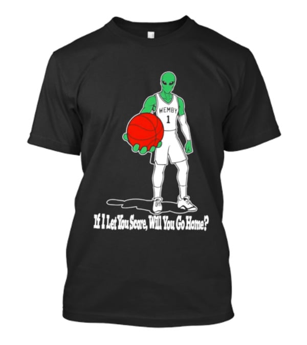 Wemby 1 Alien Basketball If I Let You Score Will You Go Home Player Holding Red Ball T-Shirt