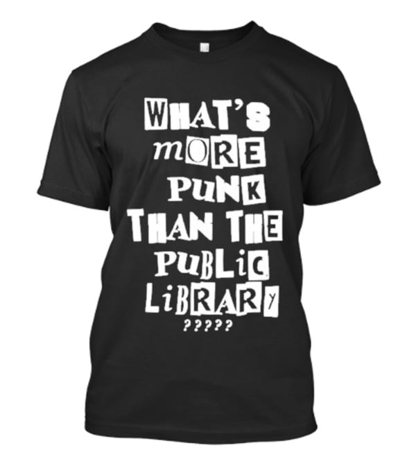 What's More Punk Than The Public Library T-Shirt