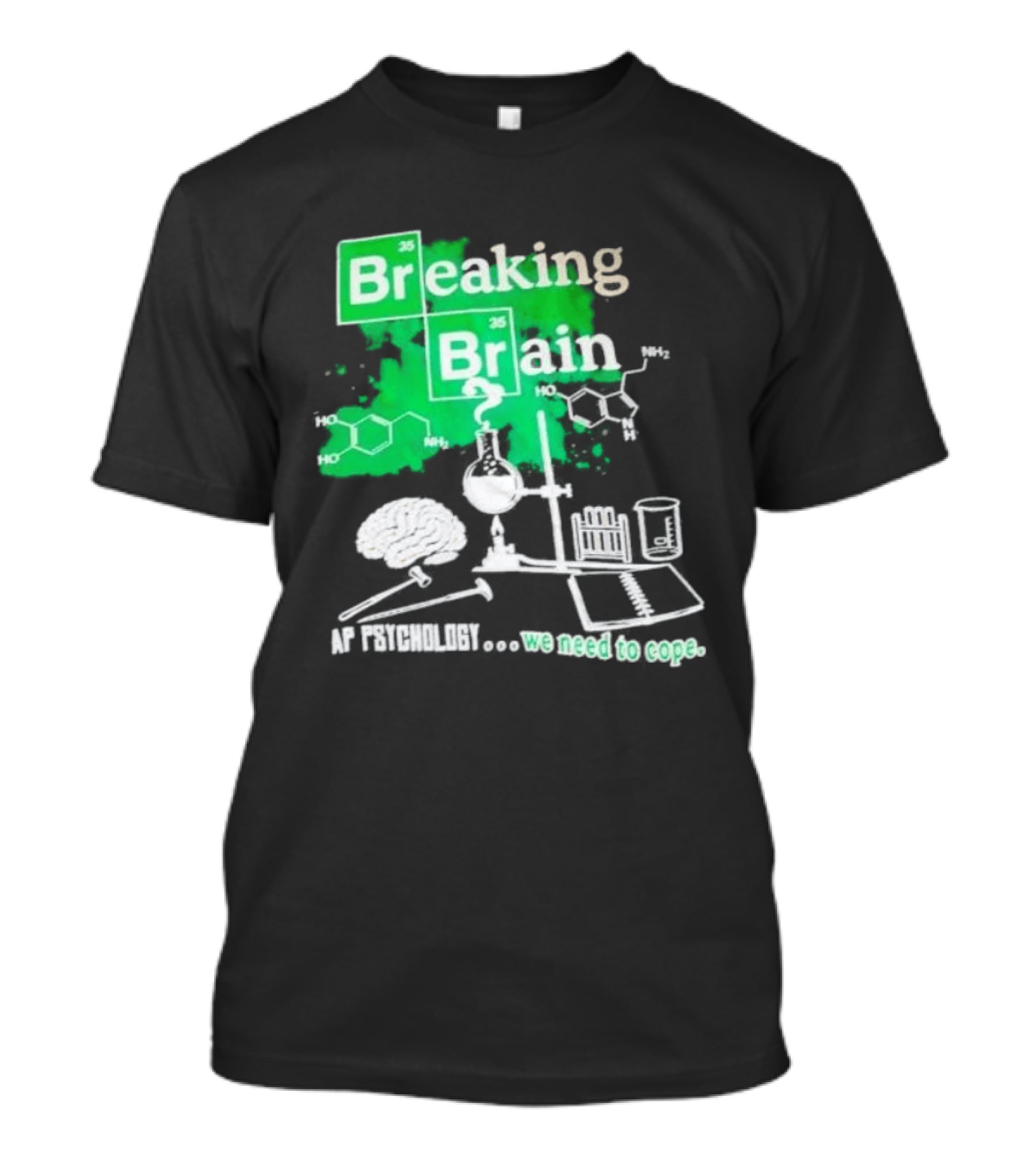 Breaking Bad Breaking Brain AP Psychology We Need To Cope Chemistry Science T-Shirt