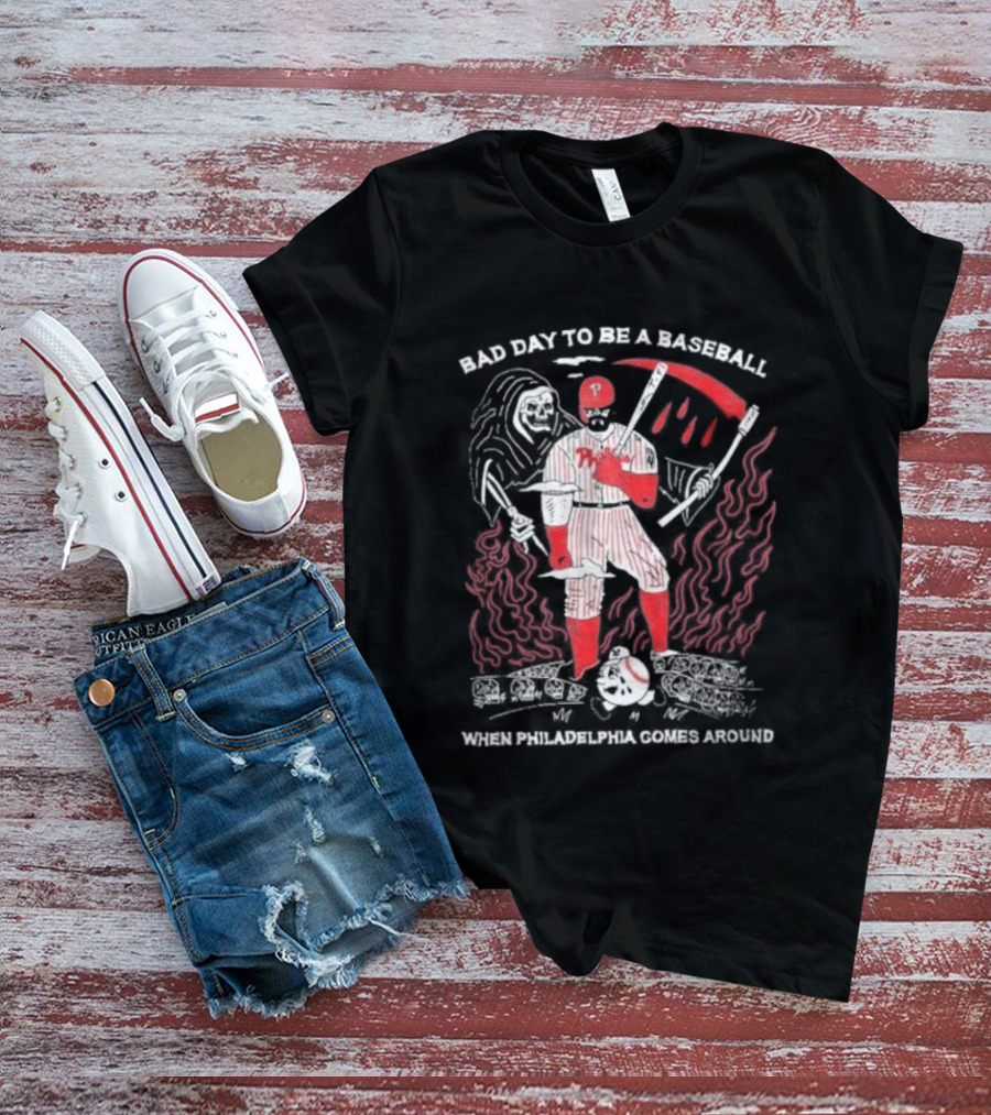 Bad Day To Be A Baseball When Philadelphia Comes Around Phillies T-Shirt