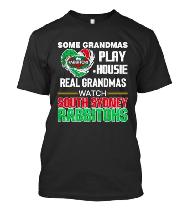 Some Grandmas Play Housie Real Grandmas South Sydney Rabbitohs T-Shirt