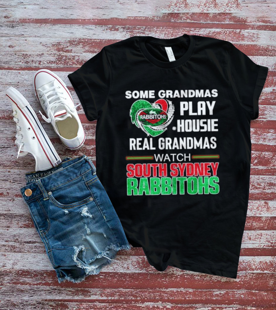 Some Grandmas Play Housie Real Grandmas South Sydney Rabbitohs T-Shirt