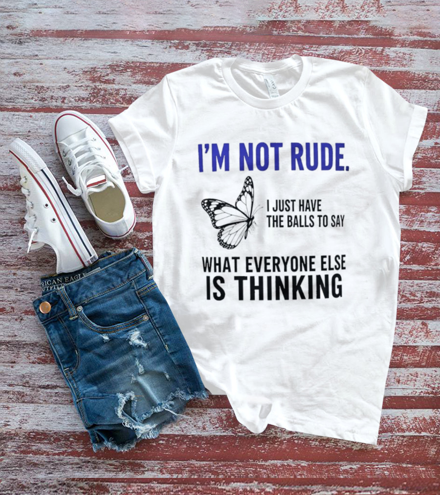 I'm Not Rude Butterfly I Just Have The Balls To Say What Everyone Else Is Thinking T-Shirt