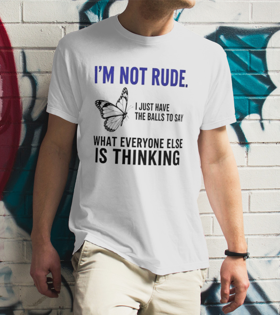 I'm Not Rude Butterfly I Just Have The Balls To Say What Everyone Else Is Thinking T-Shirt