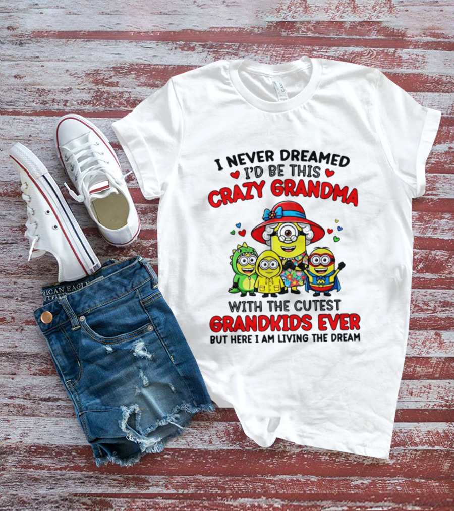 I Never Dreamed I'd Be This Crazy Grandma With The Cutest Grandkids Ever Minion T-Shirt