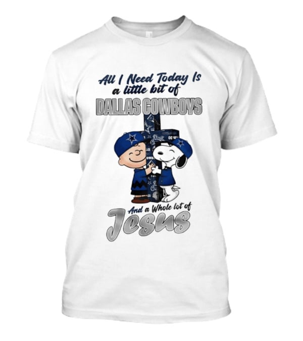 Peanuts All I Need Today Is A Little Bit Of Dallas Cowboys Whole Lot Of Jesus Christian T-Shirt