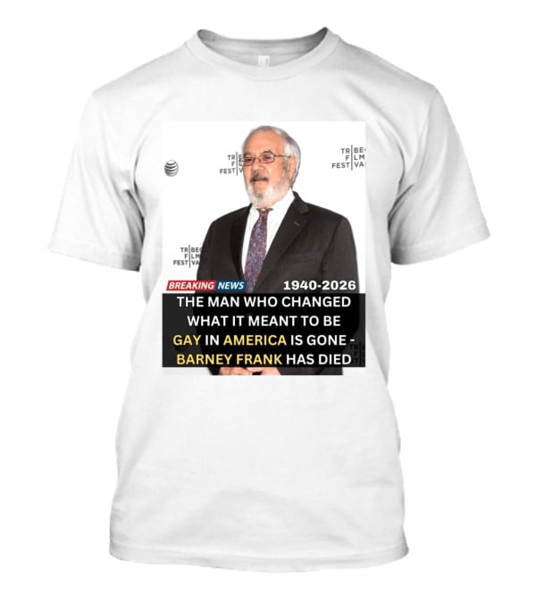 Breaking News: Barney Frank 1940 2026 The Man Who Changed What It Meant To Be Gay In America Is Gone T-Shirt