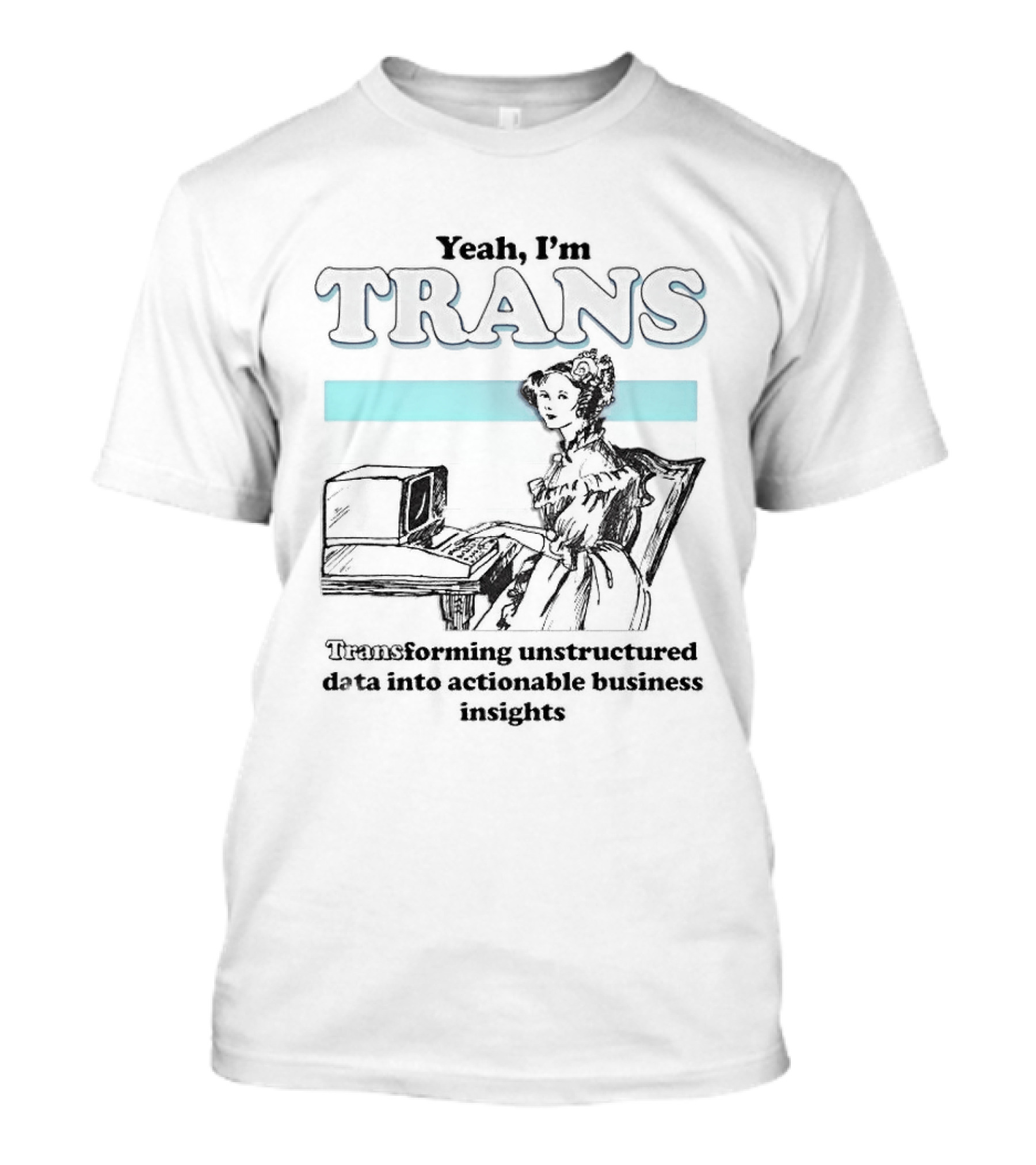 Yeah I'm Trans Transforming Unstructured Data Into Business Insights T-Shirt