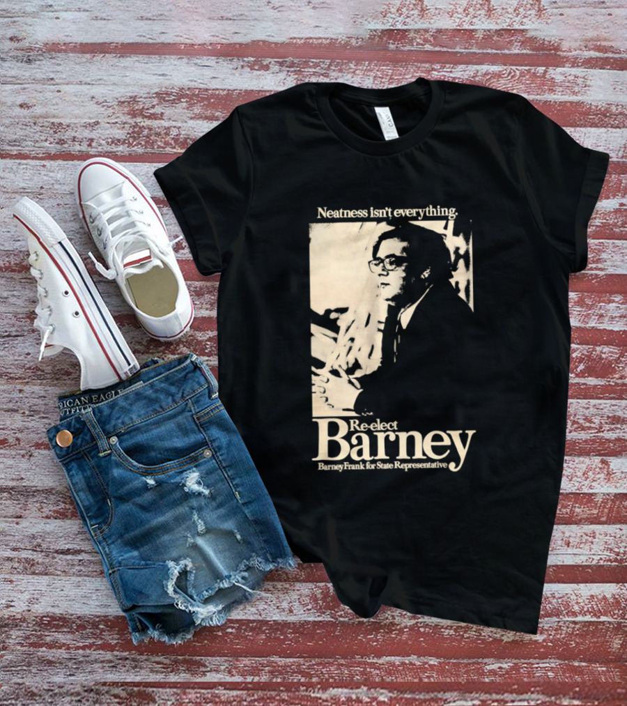 Neatness Isn't Everything Re Elect Barney Frank For State Representative T-Shirt